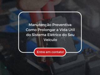Manutenção Preventiva: Como Prolongar a Vida Útil do Sistema Elétrico do Seu Veículo