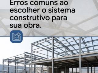 Erros comuns ao escolher o sistema construtivo para sua obra.
