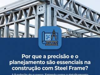 Por que a precisão e o planejamento são essenciais na construção com Steel Frame?