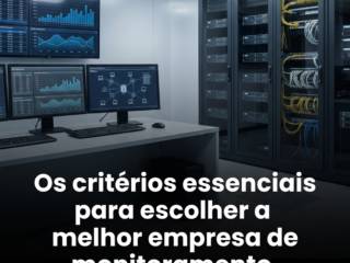 Os critérios essenciais para escolher a melhor empresa de monitoramento