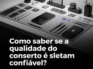 Como saber se a qualidade do conserto é confiável?