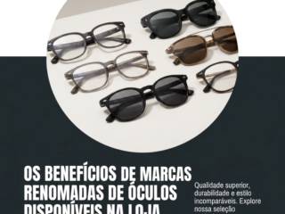 Os benefícios de marcas renomadas de óculos disponíveis na loja