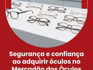 Segurança e confiança ao adquirir óculos no Mercadão dos Óculos