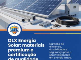 DLX Energia Solar: materiais premium e certificação de qualidade