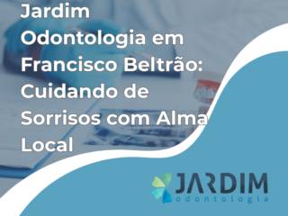 Jardim Odontologia em Francisco Beltrão: Cuidando de Sorrisos com Alma Local