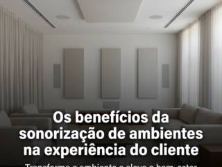 Os benefícios da sonorização de ambientes na experiência do cliente