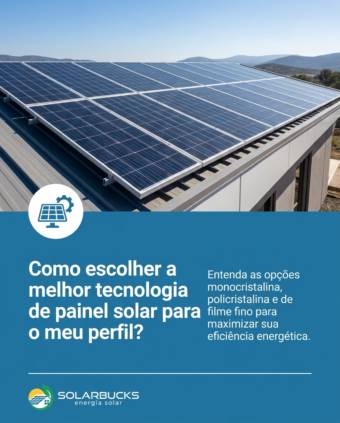 Como escolher a melhor tecnologia de painel solar para o meu perfil?