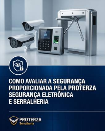 Como avaliar a segurança proporcionada pela Proterza Segurança Eletrônica e Serralheria