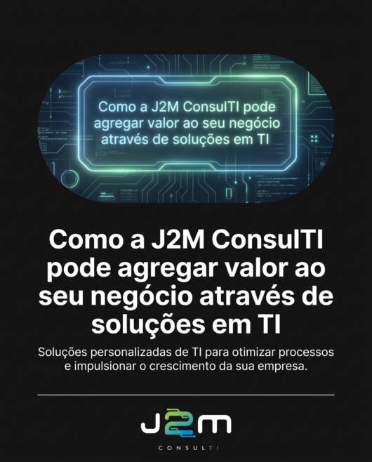 Como a J2M ConsulTI pode agregar valor ao seu negócio através de soluções em TI
