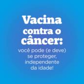 Vacina contra o câncer: você pode (e deve) se proteger, independente da idade