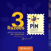 3 Razões para você participar do PIM - Solen 2024
