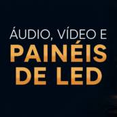Áudio, Vídeo e Painéis de Led