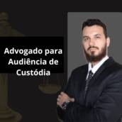 Advogado para Audiência de Custódia em Itapetininga 