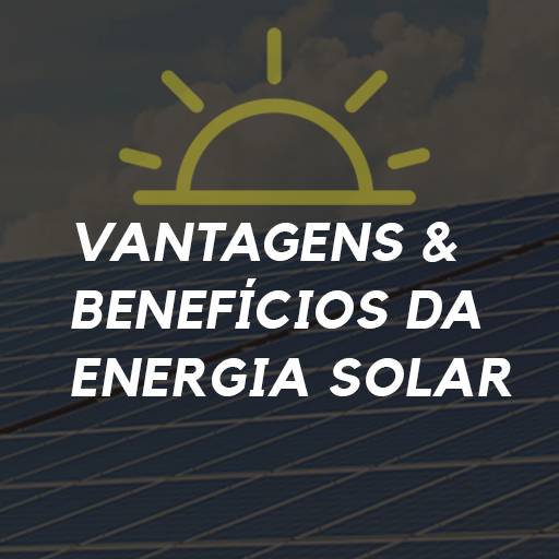 As vantagens e os benefícios da Energia Solar
