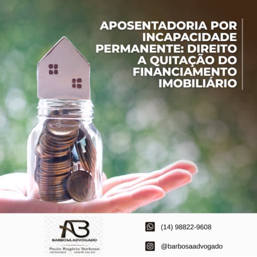 Aposentadoria por Incapacidade Permanente: Direito a Quitação do Financiamento Imobiliário