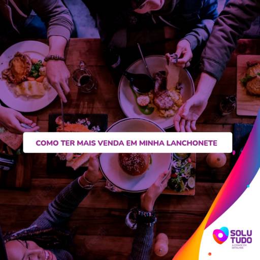 Como ter mais vendas no segmento de Lanchonete por Solutudo Olímpia