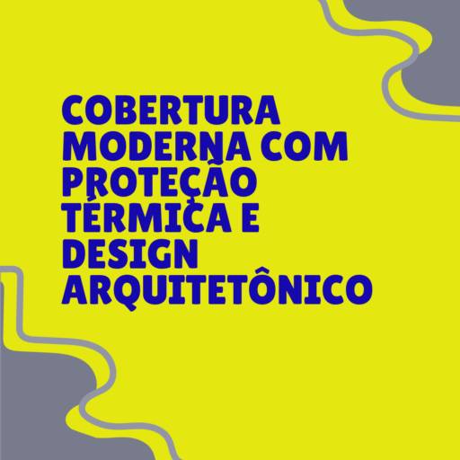 cobertura moderna com proteção térmica e design arquitetônico em Itapetininga
