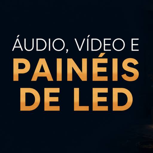Áudio, Vídeo e Painéis de Led