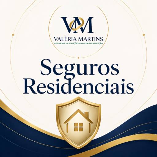 Seguros Residenciais | Valeria Martins, Assessoria de Soluções Financeiras e Proteção - Santos, SP