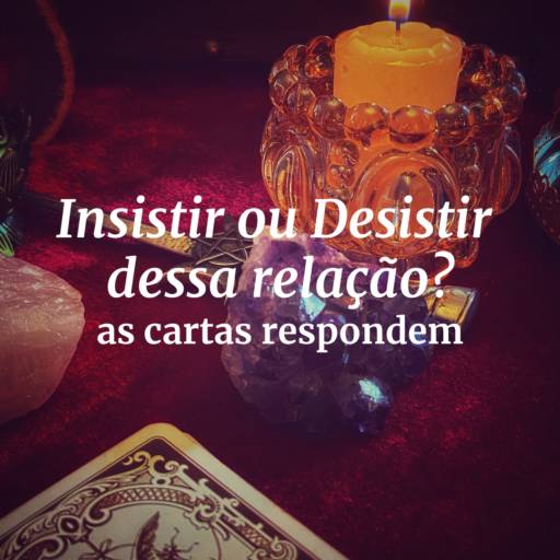 Insistir ou desistir dessa relação? As cartas respondem