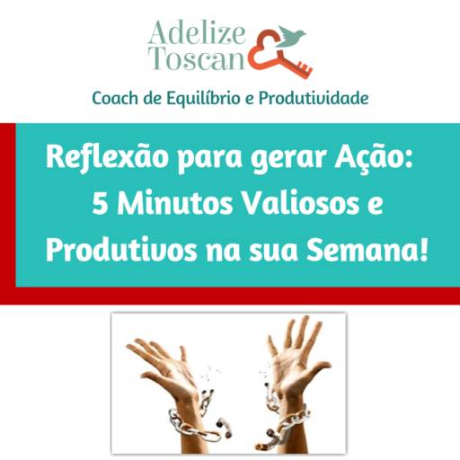 *Gratuito* Reflexão para gerar Ação: 5 minutos valiosos e produtivos por Adelize Toscan | Assessoria Empresarial & Programas de Desenvolvimento Pessoal e Profissional